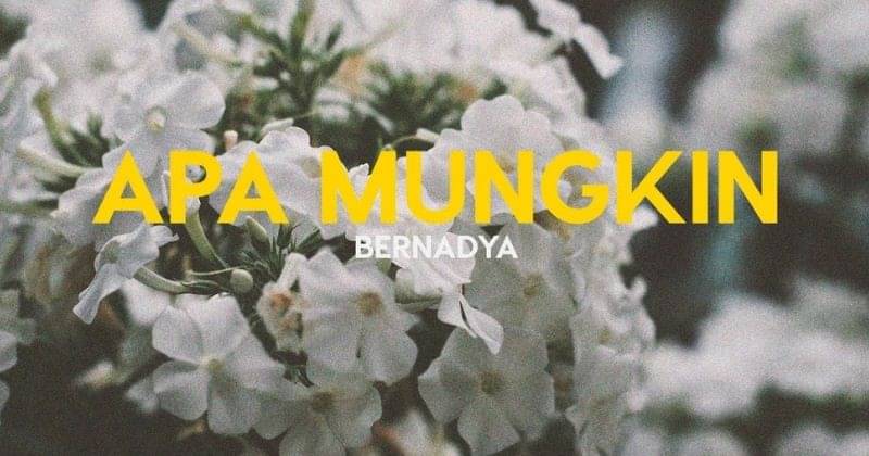 Lirik Lagu Apa Mungkin - Bernadya, Yang Viral Di TikTok